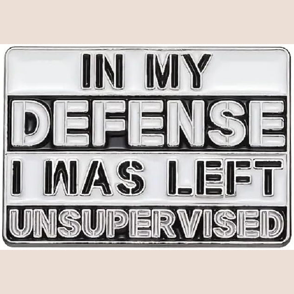 "In My Defense I Was Left Unsupervised" Enamel Pin